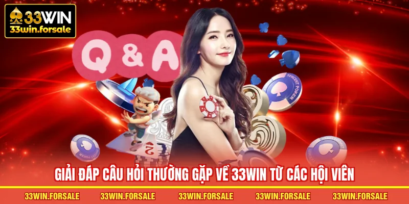 Giải đáp câu hỏi thường gặp về tổ chức nhà cái 33WIN từ các hội viên