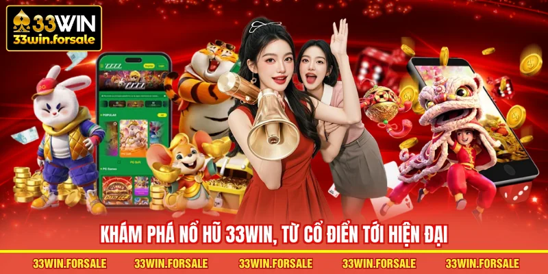 Khám phá Nổ hũ 33WIN, từ cổ điển tới hiện đại