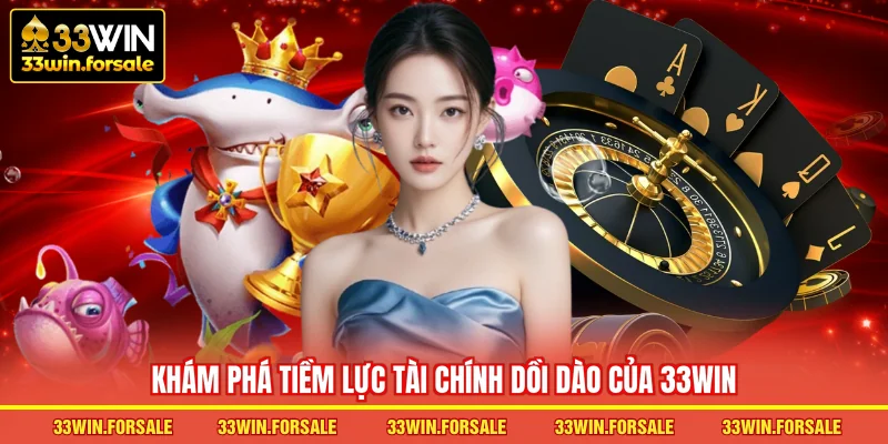 Khám phá tiềm lực tài chính dồi dào của nhà cái 33WIN