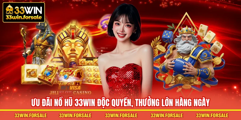 Ưu đãi Nổ hũ 33WIN độc quyền, thưởng lớn hàng ngày